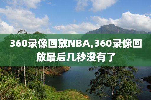 360录像回放NBA,360录像回放最后几秒没有了