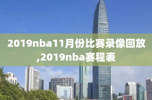 2019nba11月份比赛录像回放,2019nba赛程表