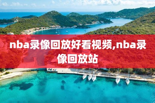 nba录像回放好看视频,nba录像回放站