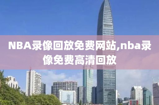 NBA录像回放免费网站,nba录像免费高清回放