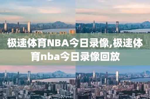 极速体育NBA今日录像,极速体育nba今日录像回放