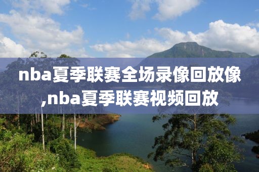 nba夏季联赛全场录像回放像,nba夏季联赛视频回放