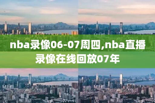 nba录像06-07周四,nba直播录像在线回放07年