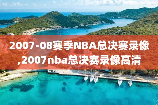 2007-08赛季NBA总决赛录像,2007nba总决赛录像高清