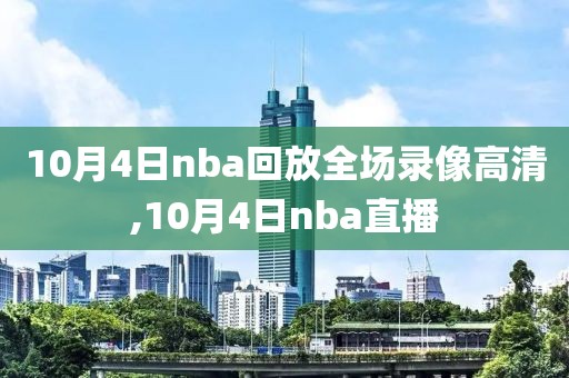 10月4日nba回放全场录像高清,10月4日nba直播