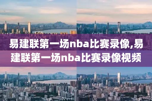 易建联第一场nba比赛录像,易建联第一场nba比赛录像视频