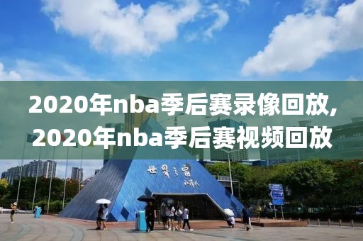 2020年nba季后赛录像回放,2020年nba季后赛视频回放