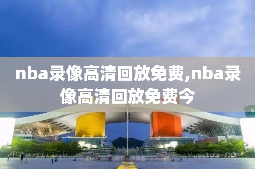 nba录像高清回放免费,nba录像高清回放免费今