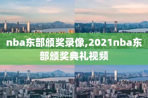 nba东部颁奖录像,2021nba东部颁奖典礼视频