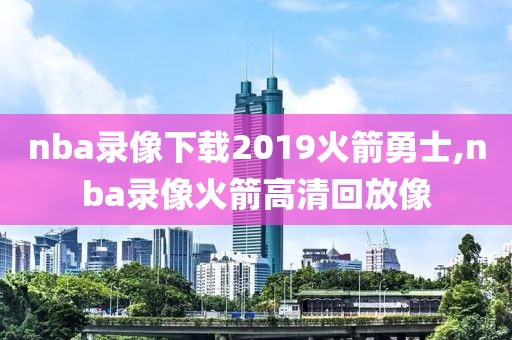 nba录像下载2019火箭勇士,nba录像火箭高清回放像