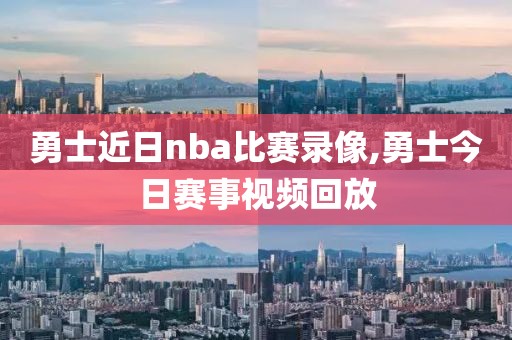 勇士近日nba比赛录像,勇士今日赛事视频回放