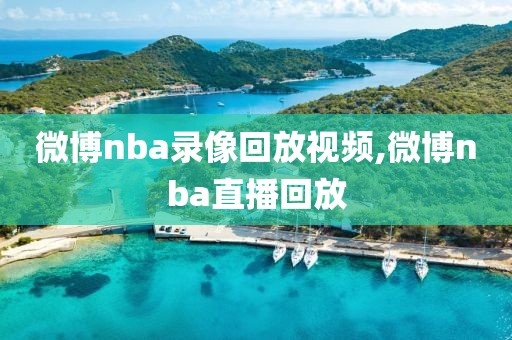 微博nba录像回放视频,微博nba直播回放