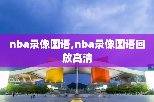 nba录像国语,nba录像国语回放高清