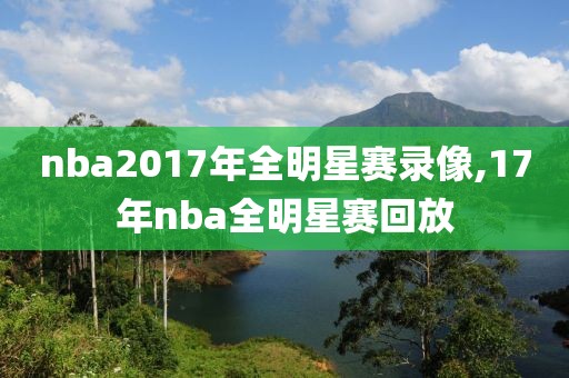 nba2017年全明星赛录像,17年nba全明星赛回放