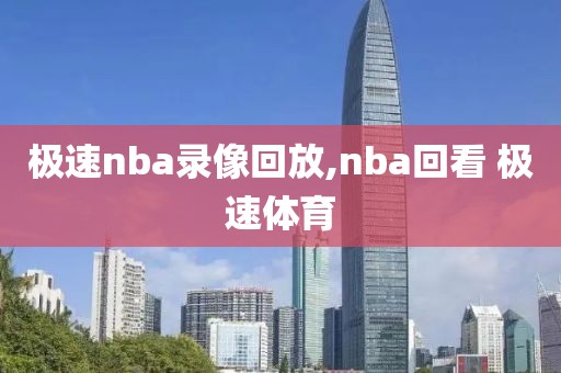 极速nba录像回放,nba回看 极速体育