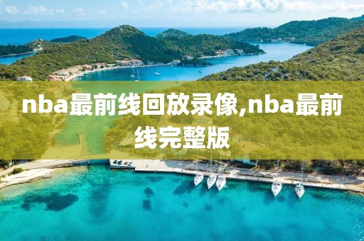 nba最前线回放录像,nba最前线完整版