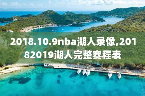 2018.10.9nba湖人录像,20182019湖人完整赛程表