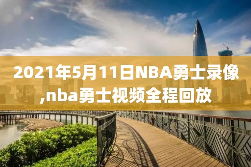 2021年5月11日NBA勇士录像,nba勇士视频全程回放