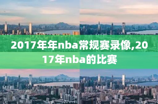 2017年年nba常规赛录像,2017年nba的比赛