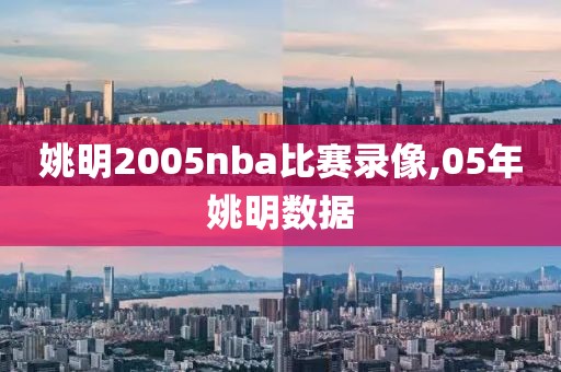 姚明2005nba比赛录像,05年姚明数据