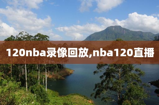 120nba录像回放,nba120直播