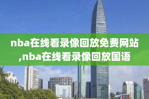 nba在线看录像回放免费网站,nba在线看录像回放国语