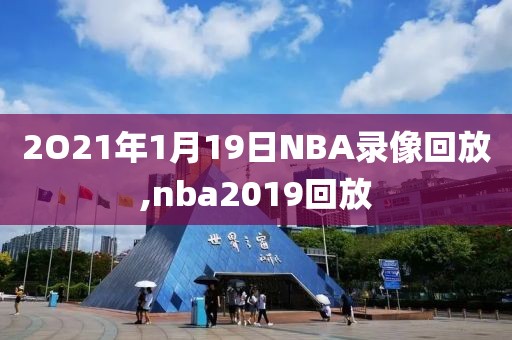 2O21年1月19日NBA录像回放,nba2019回放
