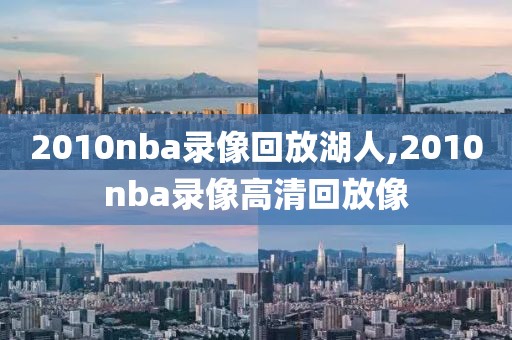 2010nba录像回放湖人,2010nba录像高清回放像