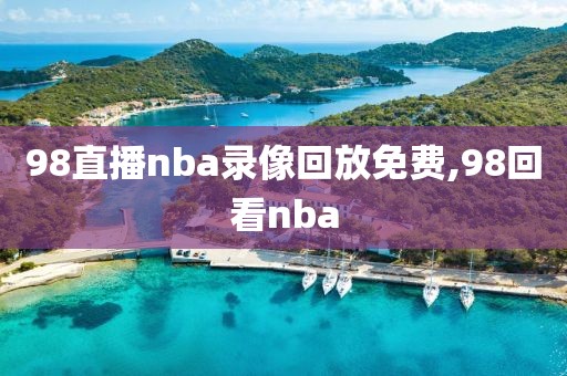 98直播nba录像回放免费,98回看nba