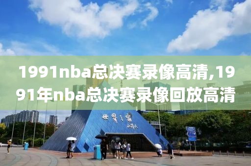 1991nba总决赛录像高清,1991年nba总决赛录像回放高清