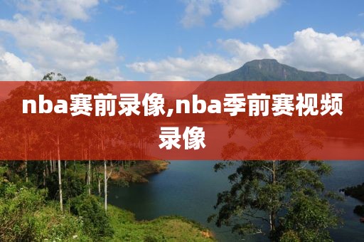 nba赛前录像,nba季前赛视频录像