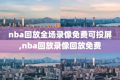 nba回放全场录像免费可投屏,nba回放录像回放免费