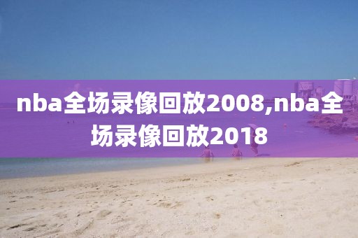 nba全场录像回放2008,nba全场录像回放2018