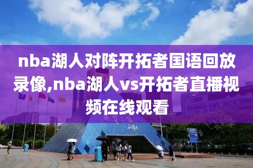 nba湖人对阵开拓者国语回放录像,nba湖人vs开拓者直播视频在线观看