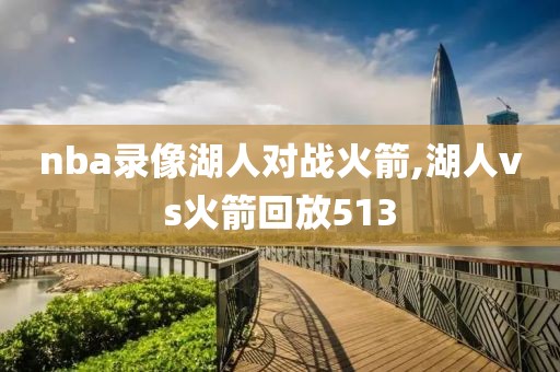 nba录像湖人对战火箭,湖人vs火箭回放513