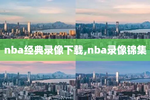 nba经典录像下载,nba录像锦集