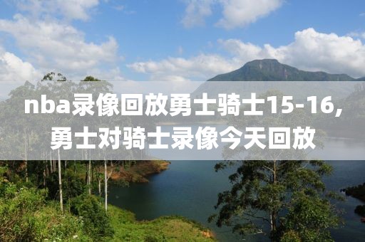 nba录像回放勇士骑士15-16,勇士对骑士录像今天回放