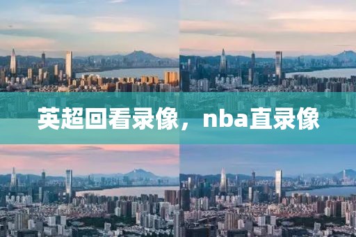 英超回看录像，nba直录像