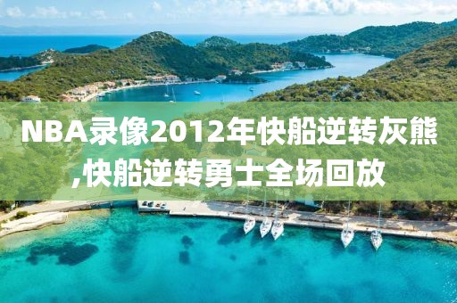 NBA录像2012年快船逆转灰熊,快船逆转勇士全场回放