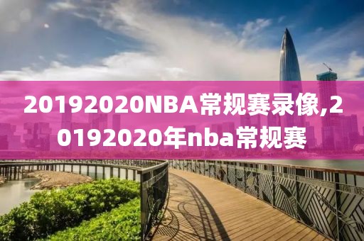 20192020NBA常规赛录像,20192020年nba常规赛