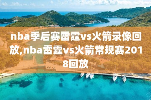 nba季后赛雷霆vs火箭录像回放,nba雷霆vs火箭常规赛2018回放