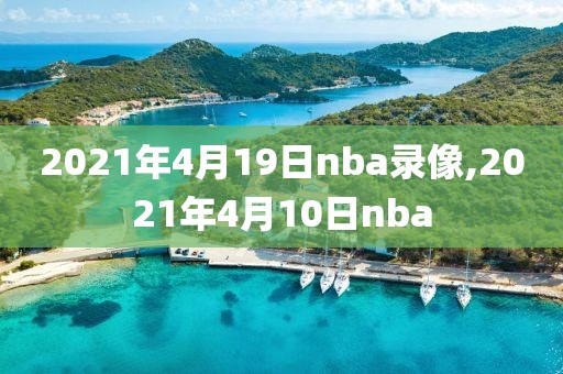 2021年4月19日nba录像,2021年4月10日nba