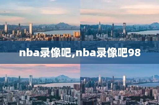 nba录像吧,nba录像吧98