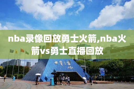 nba录像回放勇士火箭,nba火箭vs勇士直播回放