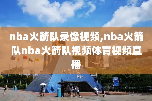 nba火箭队录像视频,nba火箭队nba火箭队视频体育视频直播