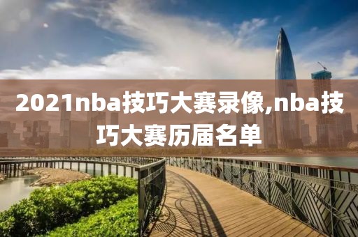 2021nba技巧大赛录像,nba技巧大赛历届名单