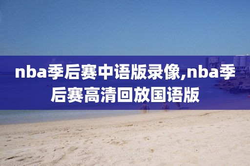 nba季后赛中语版录像,nba季后赛高清回放国语版