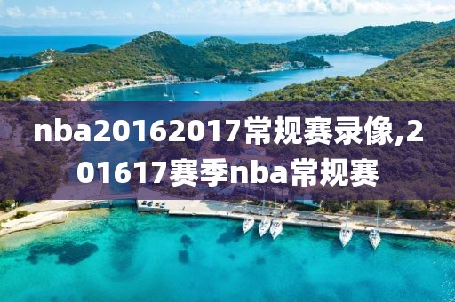 nba20162017常规赛录像,201617赛季nba常规赛