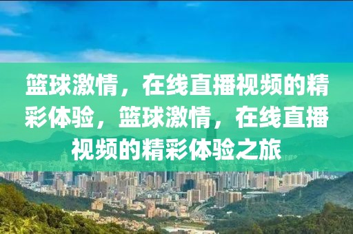 篮球激情，在线直播视频的精彩体验，篮球激情，在线直播视频的精彩体验之旅