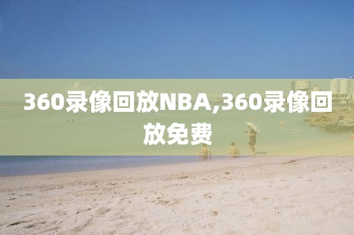 360录像回放NBA,360录像回放免费